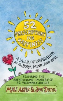 52 Prescriptions for Happiness: A Year of Inspiration for the Body, Mind, and Soul - Joe Dunn, Mali Apple