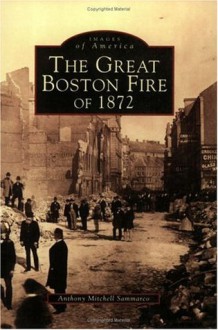 The Great Boston Fire of 1872 (MA) (Images of America) (Images of America (Arcadia Publishing)) - Anthony Mitchell Sammarco