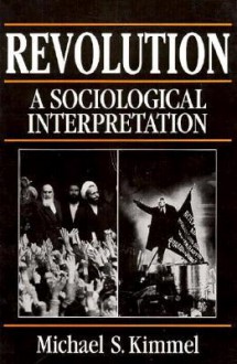 Revolution: A Sociological Interpretation - Michael S. Kimmel