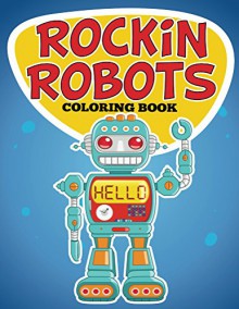 Rockin Robots Coloring Book: Coloring Books for Kids (Art Book Series) - Speedy Publishing LLC