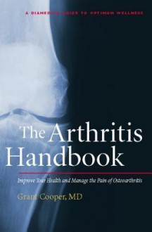 The Arthritis Handbook: Improve Your Health and Manage the Pain of Osteoarthritis (A DiaMedica Guide to Optimum Wellness) - Grant Cooper