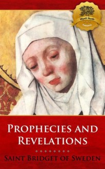 The Prophecies and Revelations of Saint Bridget of Sweden - Enhanced - St. Bridget of Sweden, Wyatt North, Bieber Publishing