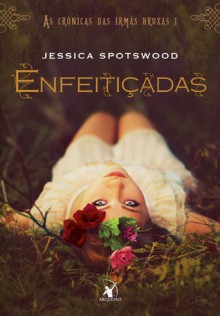 Enfeitiçadas (As Crônicas das Irmãs Bruxas, #1) - Jessica Spotswood, Ana Ban