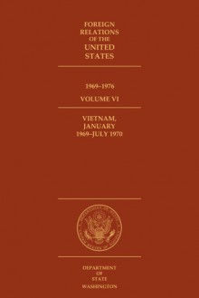 Foreign Relations of the United States, 1969-1976, Volume VI: Vietnam, January 1969 - July 1970 - Edward C. Keefer, Edward C. Keefer