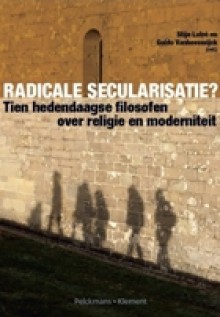 Radicale Secularisatie? Tien hedendaagse filosofen over religie en moderniteit - Guido Vanheeswijck, Stijn Latré, André Cloots, Tom Jacobs, Laurens ten Kate, Patrick Loobuyck, Erik Meganck, Job De Meyere, Walter Van Herck