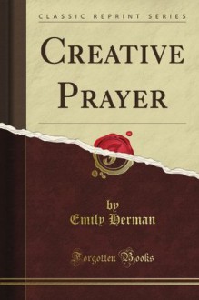 Creative Prayer (Classic Reprint) - Emily Herman