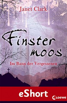 Finstermoos - Im Bann der Vergessenen: Das eShort - Janet Clark