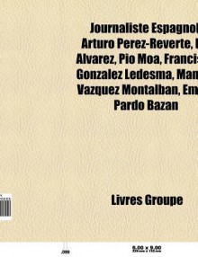 Journaliste Espagnol: Arturo P Rez-Reverte, Manuel V Zquez Montalb N, Lil Lvarez, P O Moa, Francisco Gonz Lez Ledesma, Emilia Pardo Baz N - Source Wikipedia