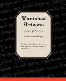 Vanished Arizona Recollections of the Army Life by a New England Woman - Martha Summerhayes