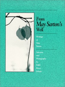 From May Sarton's Well: Writings of May Sarton - Edith Royce Schade, May Sarton