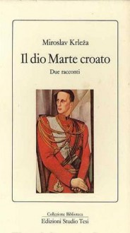 Il dio Marte croato - Miroslav Krleža, Silvio Ferrari