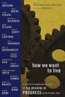 How We Want to Live: Narratives on Progress - Susan Richards Shreve, Porter Shreve