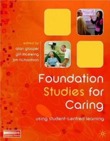 Foundation Studies For Caring: Using Student Centred Learning - Alan Glasper, Jim Richardson, Gillian McEwing