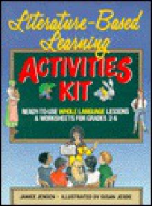 Literature-Based Learning Activities Kit: Ready-To-Use Whole Language Lessons and Worksheets for Grades 2-6 - Janice Jensen, Susan Jerde