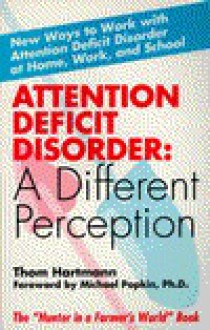 Attention Deficit Disorder: A Different Perception - Thom Hartmann, Michael Popkin