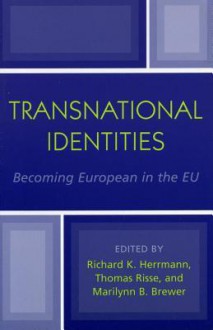 Transnational Identities: Becoming European in the Eu - Richard K Herrmann, Thomas Risse, Marilynn B Brewer