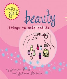 Crafty Girl: Beauty: Things to Make and Do - Julianne Balmain