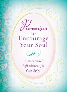 Promises to Encourage Your Soul: Inspirational Refeshment for Your Spirit - Barbour Publishing Inc.