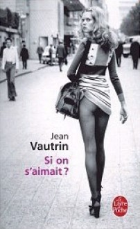 Si on s'aimait ? - Jean Vautrin