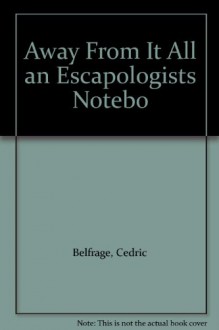 Away From It All an Escapologists Notebo - Cedric Belfrage