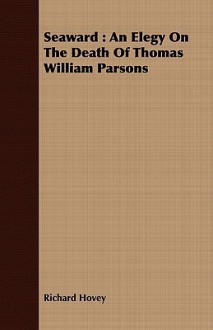 Seaward: An Elegy on the Death of Thomas William Parsons - Richard Hovey