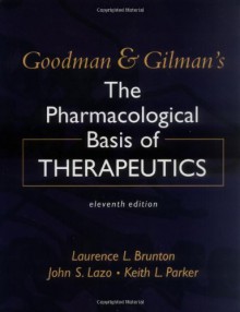 Goodman &amp; Gilman's The Pharmacological Basis of Therapeutics, Eleventh Edition (Goodman and Gilman"S the Pharmacological Basis of Therapeutics) - Laurence Brunton, John S. Lazo, Keith L. Parker