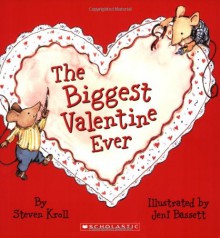 The Biggest Valentine Ever - Steven Kroll,Jeni Bassett