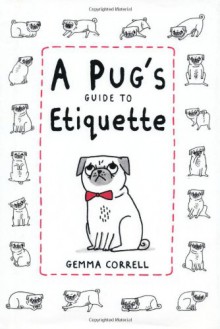 A Pug's Guide to Etiquette - Gemma Correll