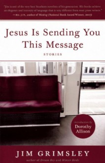 Jesus Is Sending You This Message: Stories - Jim Grimsley, Dorothy Allison