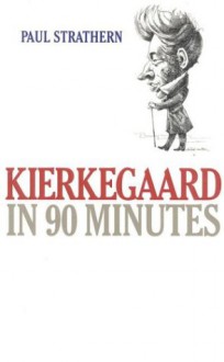 Kierkegaard in 90 Minutes (Philosophers in 90 Minutes Series) - Paul Strathern