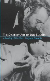 The Discreet Art of Luis Bunuel: A Reading of His Films - Gwynne Edwards