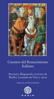 Cuentos del Renacimiento italiano - Giovanni Boccaccio, Leon Battista Alberti, Lorenzo de Medici, Leonardo da Vinci, Girolamo Savonarola, Nicolás Maquiavelo, Matteo Bandello, Elena Martínez