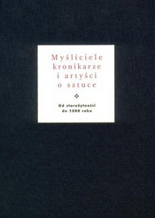 Myśliciele, kronikarze i artyści o sztuce. Od starożytności do 1500 roku - Jan Białostocki