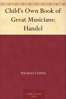 Child's Own Book of Great Musicians: Handel - Thomas Tapper