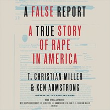 A False Report: A True Story of Rape in America - Hillary Huber, T. Christian Miller, Ken Armstrong