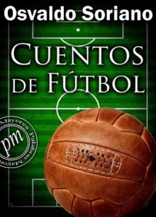 Cuentos de Fútbol (Spanish Edition) - Osvaldo Soriano