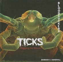 Ticks: Digging for Blood - Barbara A. Somervill