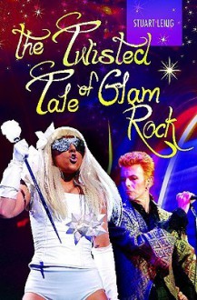 The Twisted Tale of Glam Rock - Stuart Lenig