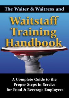 The Waiter & Waitress and Wait Staff Training Handbook: A Complete Guide to the Proper Steps in Service for Food & Beverage Employees - Lora Arduser, Douglas R. Brown