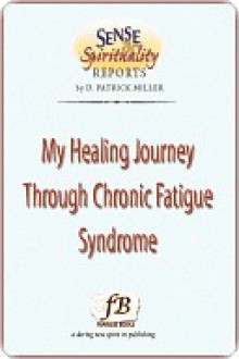 My Healing Journey Through Chronic Fatigue Syndrome - D. Patrick Miller