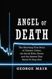 Angel of Death: The Charles Cullen Story - George Mair