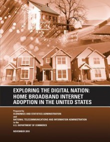 Exploring the Digital Nation: Home Broadband Internet Adoption in the United States - U S Department of Commerce