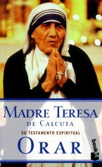 Orar: Su pensamiento espiritual - Mother Teresa, José Luis Gonzalez-Balado