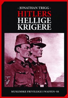 Hitlers hellige krigere: Muslimske frivillige i Waffen SS - Jonathan Trigg, Bertil Knudsen