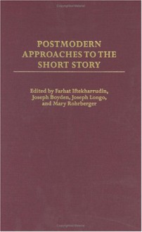 Postmodern Approaches to the Short Story - Farhat Iftekharrudin, Joseph Boyden, Joseph Longo