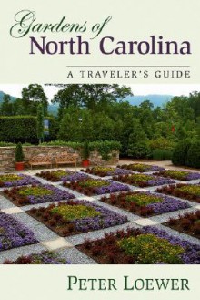 Gardens of North Carolina: A Traveler's Guide - Peter Loewer