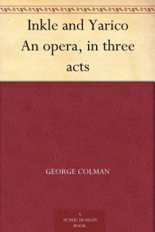 Inkle and Yarico - An opera, in three acts - George Colman