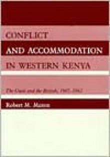 Conflict And Accommodation In Western Kenya: The Gusii And The British, 1907 1963 - Robert M. Maxon