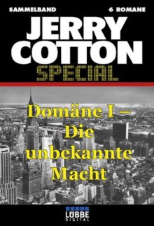 Jerry Cotton - Sammelband 1: Domäne I - Die unbekannte Macht (German Edition) - Jerry Cotton