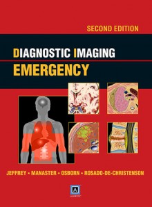 Diagnostic Imaging: Emergency: Published by Amirsys - R. Brooke Jeffrey Jr., B.J. Manaster, Melissa L. Rosado-de-christenson, Paula J. Woodward